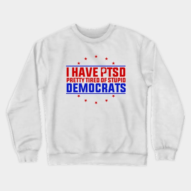 I Have PTSD Pretty Tired Of Stupid Democrats Trump 2024 Crewneck Sweatshirt by GreenCraft